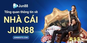 Tổng quan sơ lược cơ bản về nhà cái JUN88