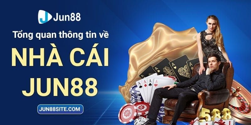 Tổng quan sơ lược cơ bản về nhà cái JUN88